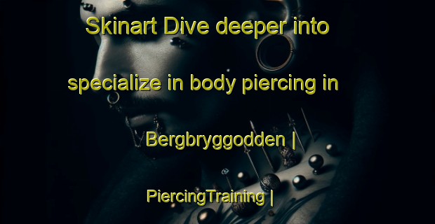 Skinart Dive deeper into specialize in body piercing in Bergbryggodden | PiercingTraining | PiercingClasses | SkinartTraining-Norway